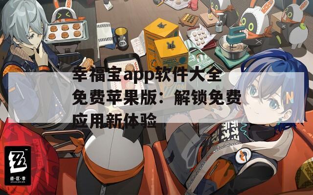 幸福宝app软件大全免费苹果版：解锁免费应用新体验
