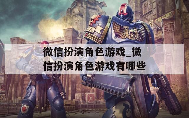 微信扮演角色游戏_微信扮演角色游戏有哪些  第1张