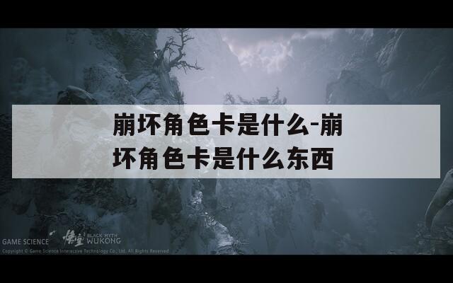 崩坏角色卡是什么-崩坏角色卡是什么东西