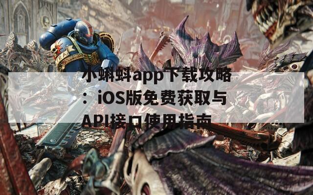 小蝌蚪app下载攻略：iOS版免费获取与API接口使用指南  第1张