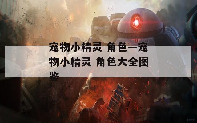 宠物小精灵 角色—宠物小精灵 角色大全图鉴  第1张