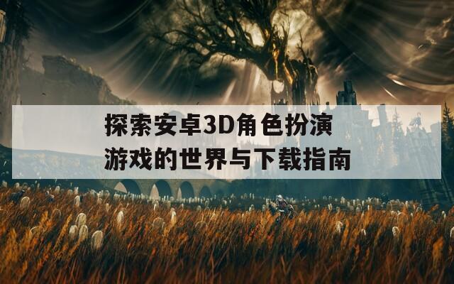 探索安卓3D角色扮演游戏的世界与下载指南  第1张