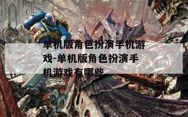 单机版角色扮演手机游戏-单机版角色扮演手机游戏有哪些