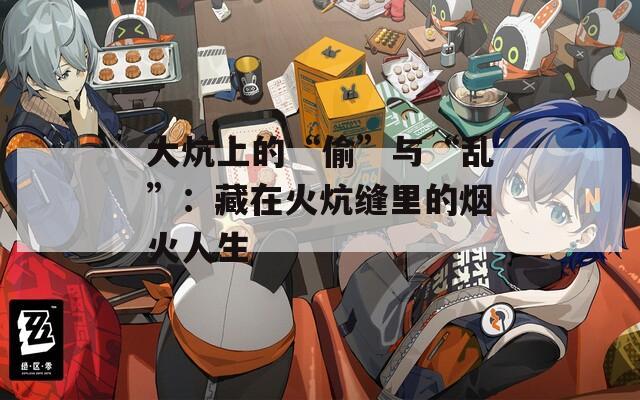 大炕上的“偷”与“乱”：藏在火炕缝里的烟火人生