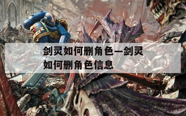 剑灵如何删角色—剑灵如何删角色信息