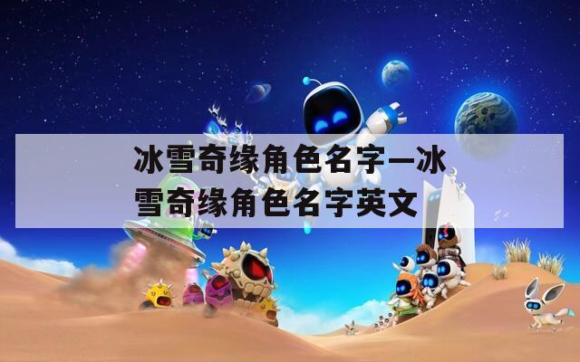 冰雪奇缘角色名字—冰雪奇缘角色名字英文