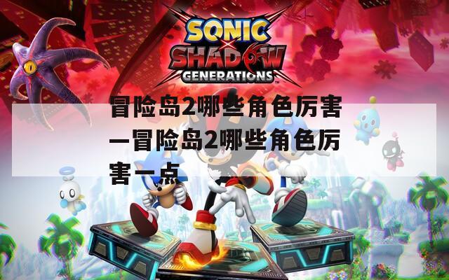 冒险岛2哪些角色厉害—冒险岛2哪些角色厉害一点