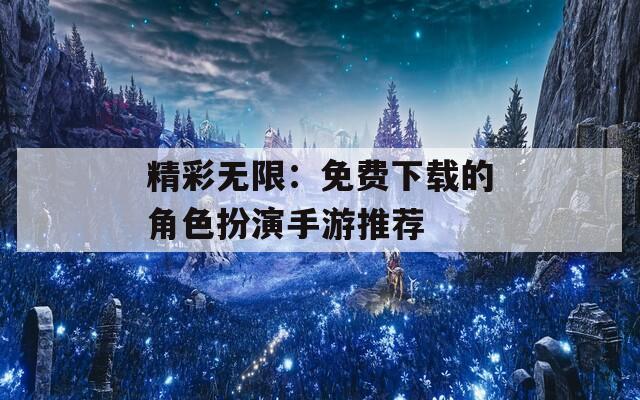 精彩无限：免费下载的角色扮演手游推荐