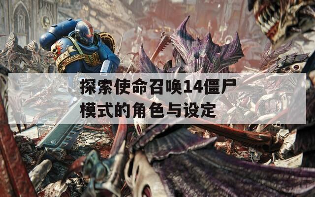 探索使命召唤14僵尸模式的角色与设定