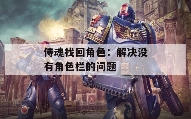 侍魂找回角色：解决没有角色栏的问题