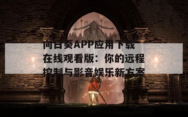 向日葵APP应用下载在线观看版：你的远程控制与影音娱乐新方案