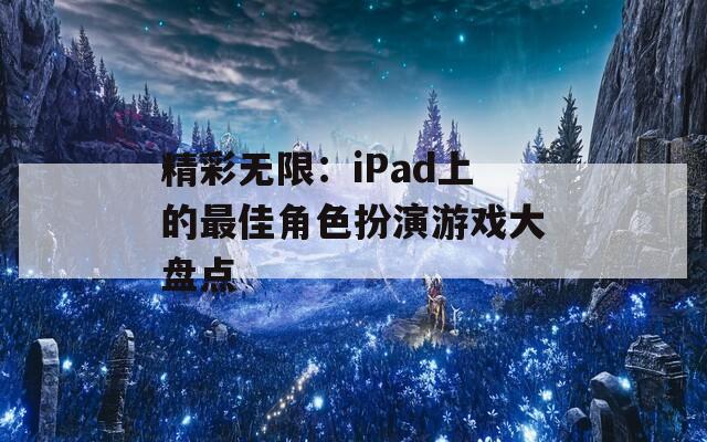 精彩无限：iPad上的最佳角色扮演游戏大盘点  第1张