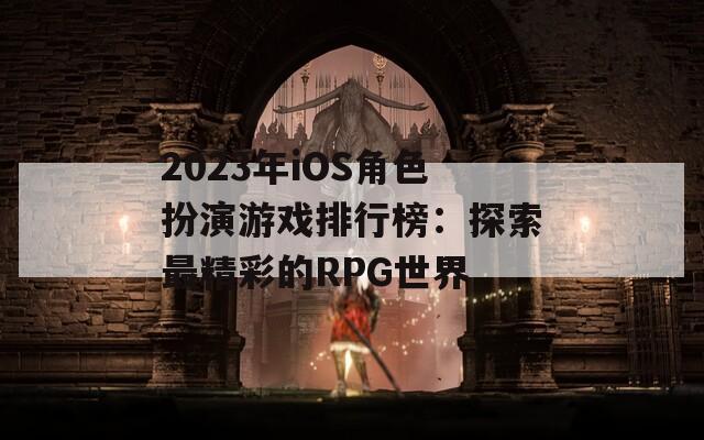 2023年iOS角色扮演游戏排行榜：探索最精彩的RPG世界  第1张