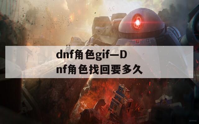 dnf角色gif—Dnf角色找回要多久