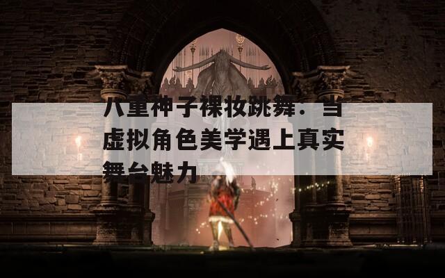 八重神子裸妆跳舞：当虚拟角色美学遇上真实舞台魅力  第1张