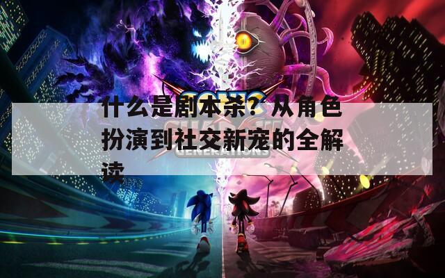 什么是剧本杀？从角色扮演到社交新宠的全解读  第1张
