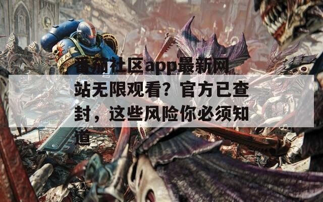 番茄社区app最新网站无限观看？官方已查封，这些风险你必须知道  第1张